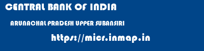 CENTRAL BANK OF INDIA  ARUNACHAL PRADESH UPPER SUBANSIRI    micr code
